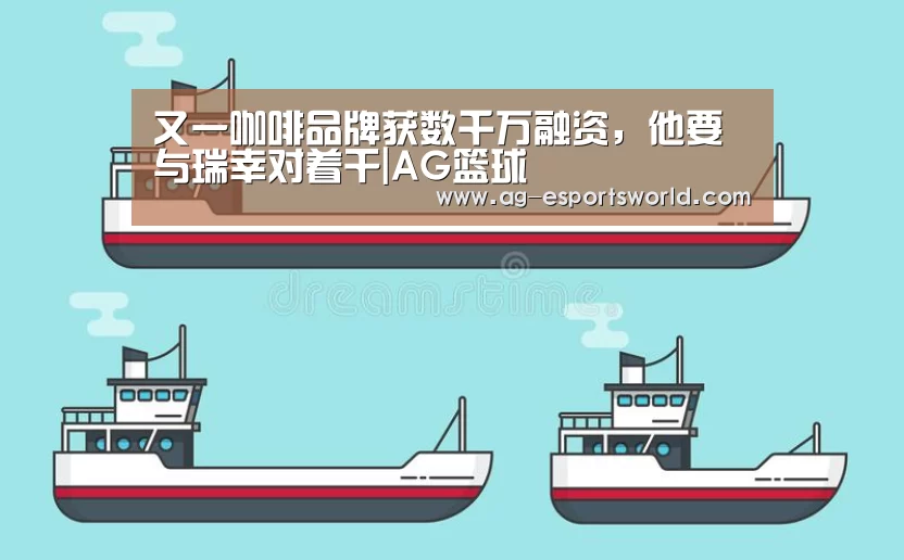又一咖啡品牌获数千万融资,他要与瑞幸对着干|AG篮球(图2) AG篮球