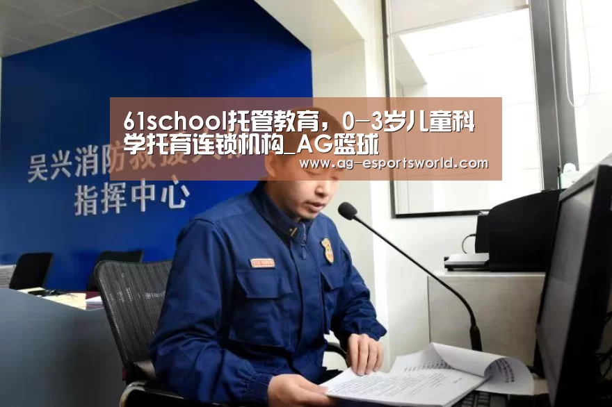 61school托管教育，0-3岁儿童科学托育连锁机构_AG篮球